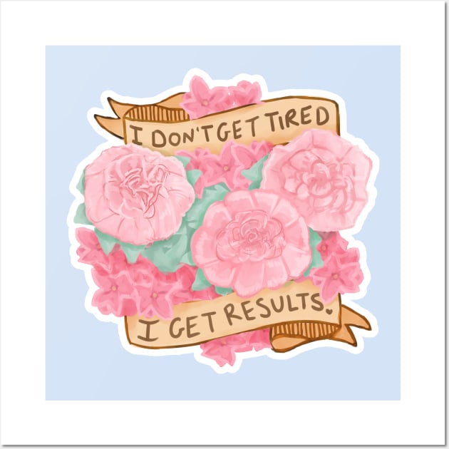 I Don't Get Tired; I Get Results Wall Art by Serapheir